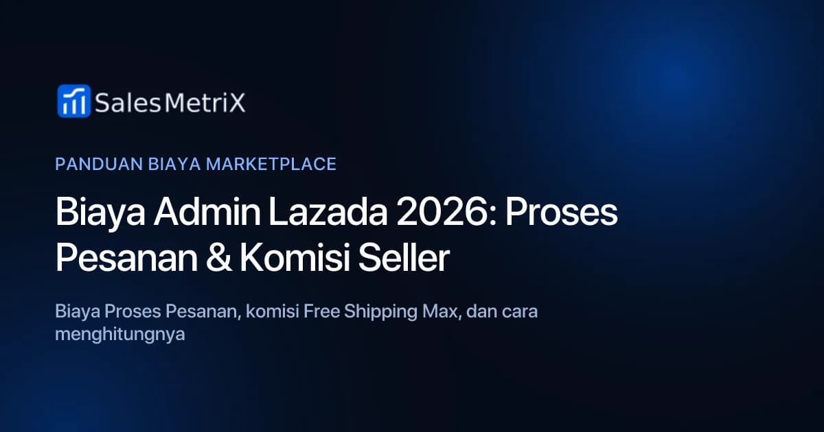 Biaya Admin Lazada 2026: Proses Pesanan & Komisi Seller