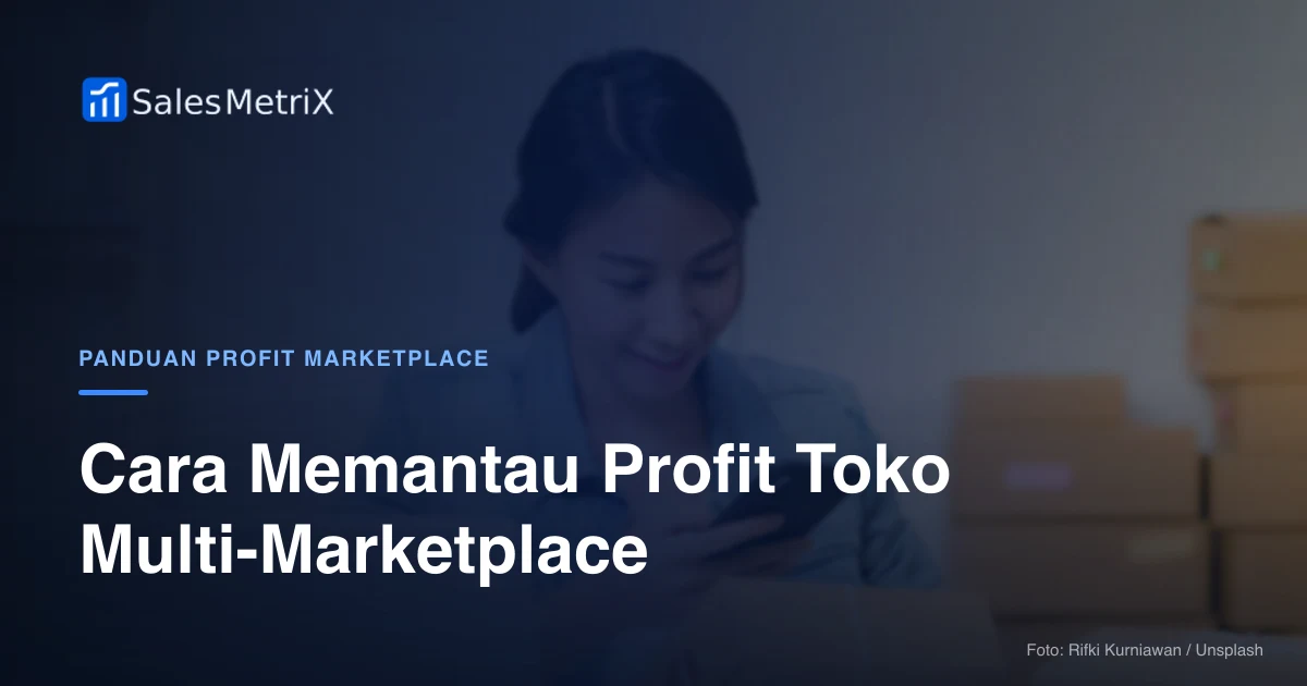 Cara Memantau Profit Toko yang Sudah Terintegrasi Multi-Marketplace